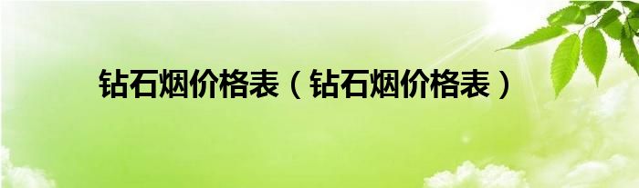 钻石 英语钻石钻石26种价目表钻石烟价格杏彩体育表（钻石烟价 